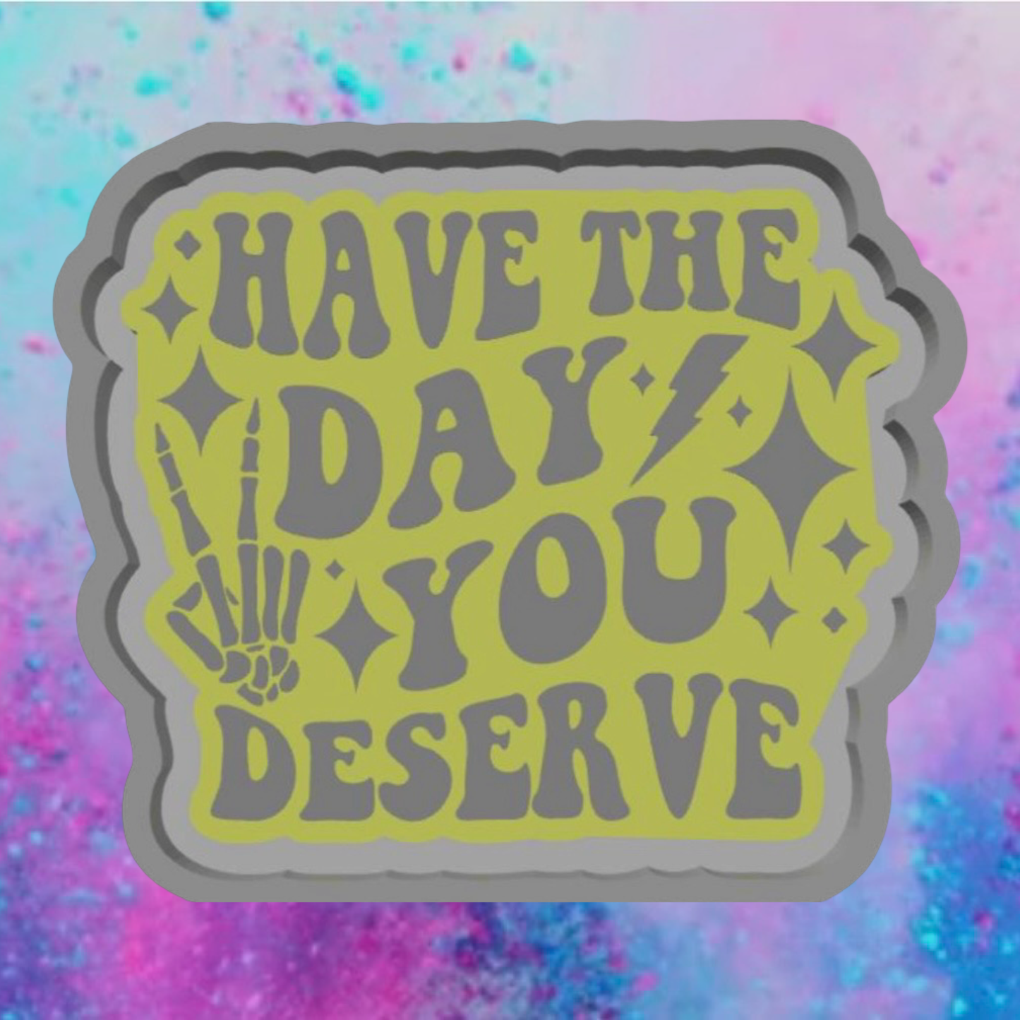 Have the day you deserve freshie mold