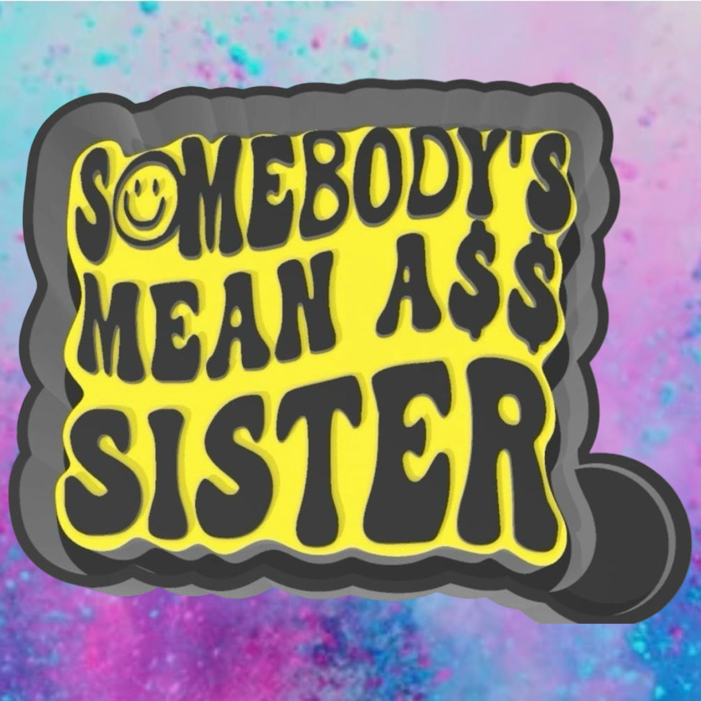 Somebody’s mean ass sister freshie mold