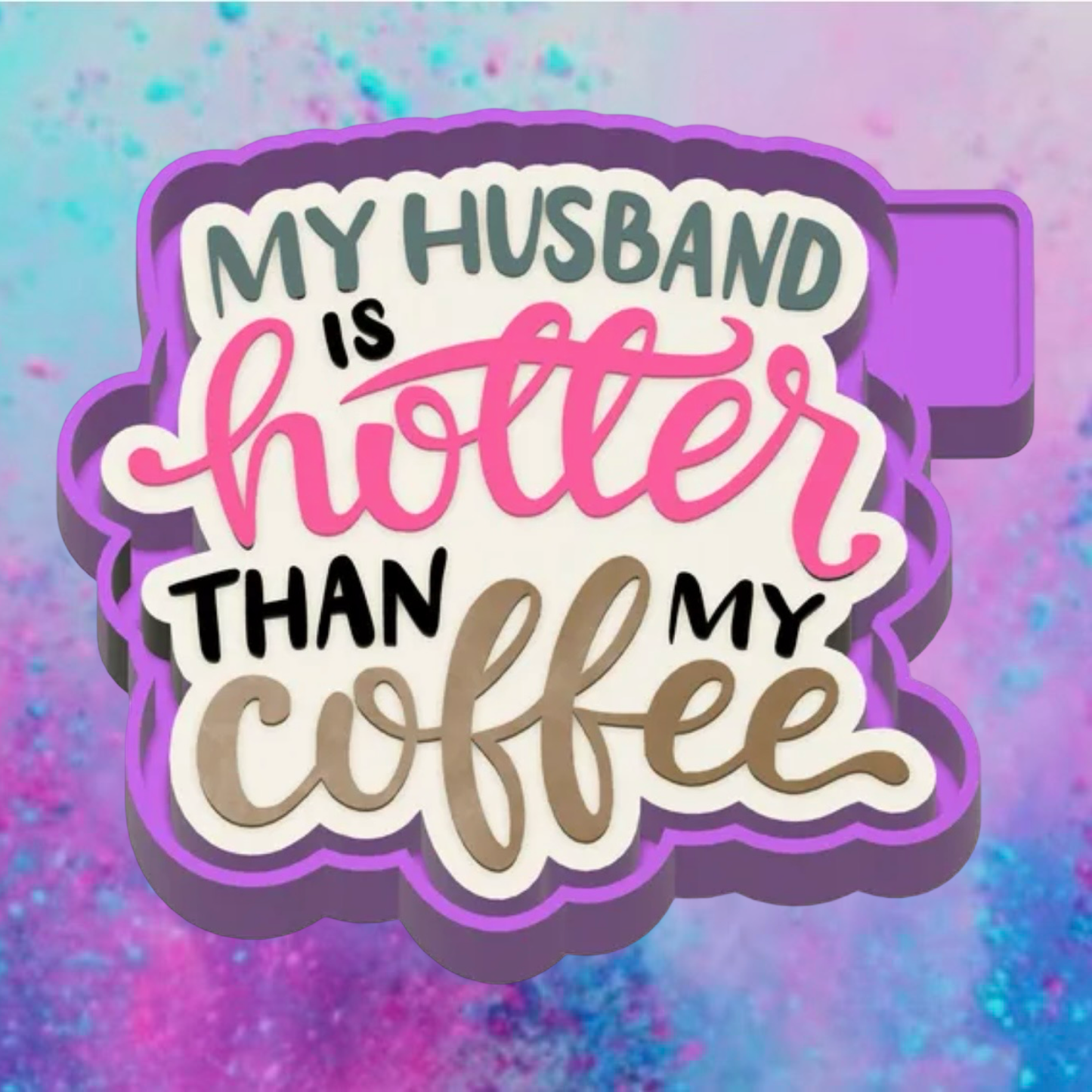 My husband is hotter than my coffee freshie mold