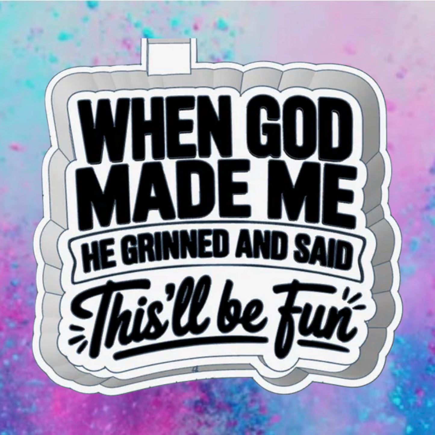 When God made Me freshie mold