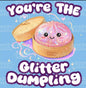 You’re the Glitter  Dumpling cardstock