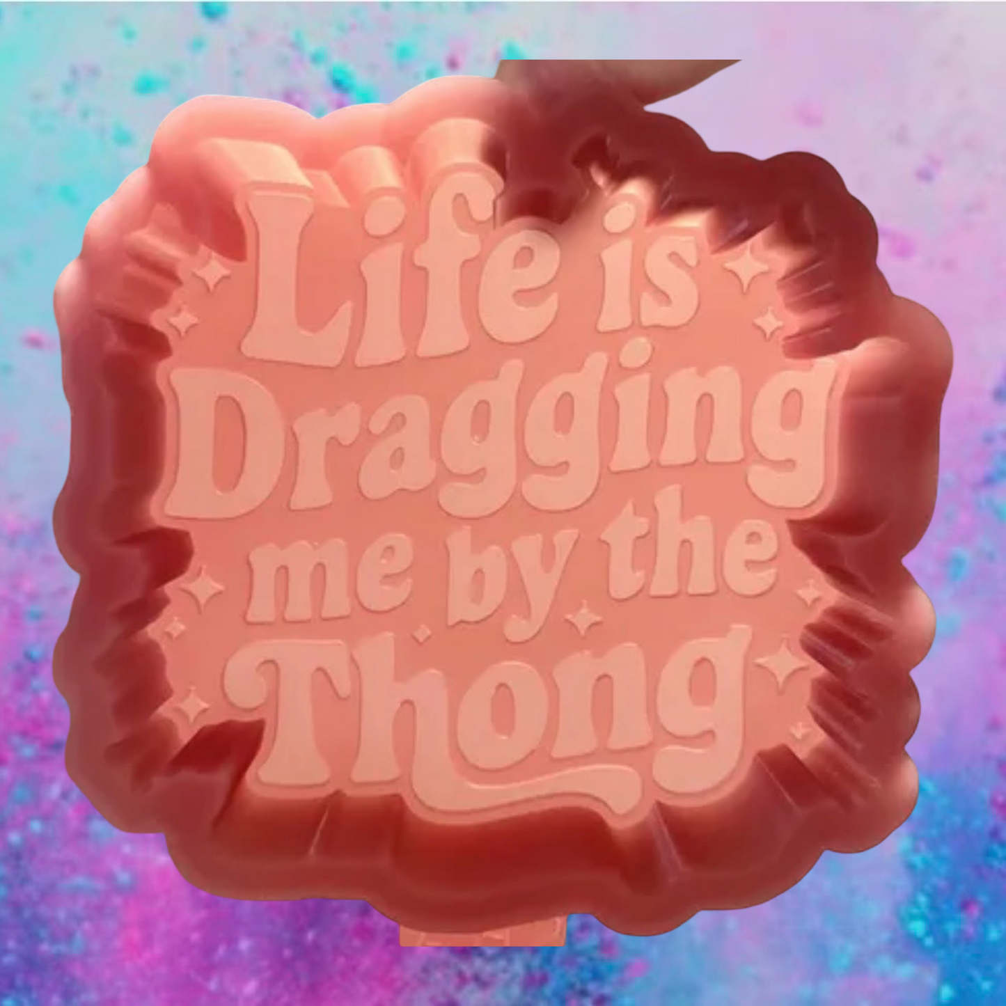 Life is dragging me freshie mold.