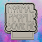 Normal people scare me freshie mold