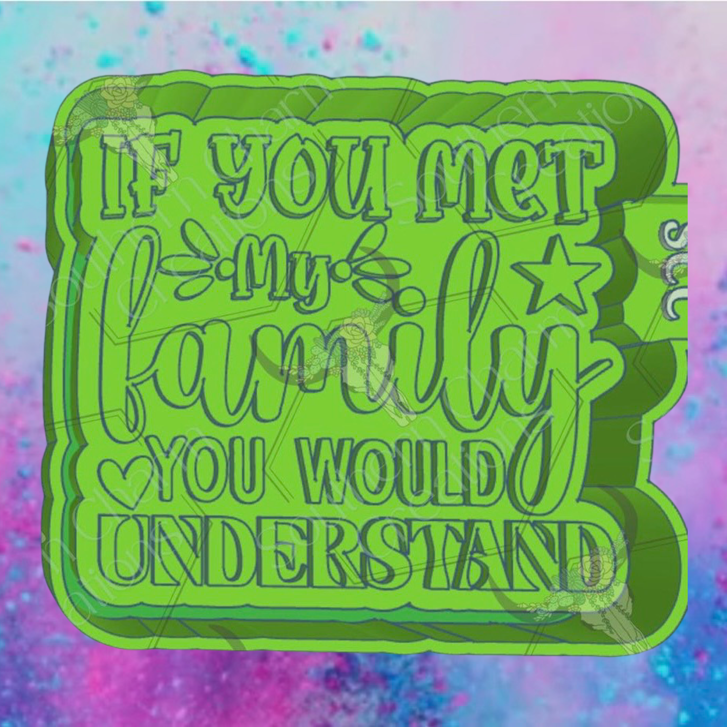 If you met my family freshie mold