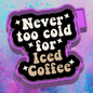 Never too cold  freshie mold
