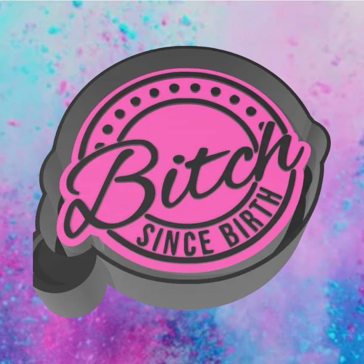 Bitch since birth freshie mold.