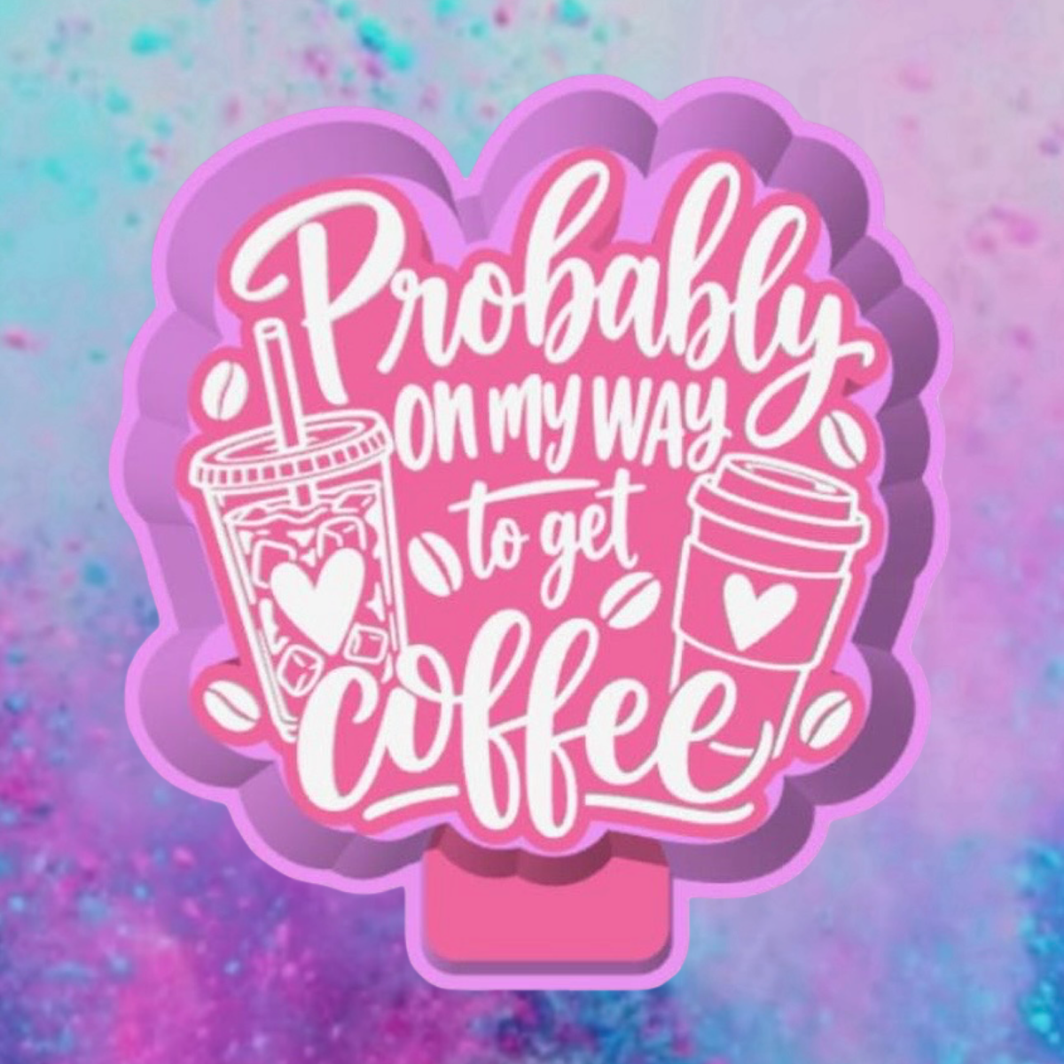 Probably on my way to get coffee car freshie mold.
