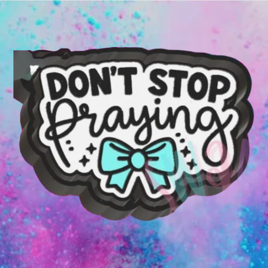 Don’t stop praying freshie mold