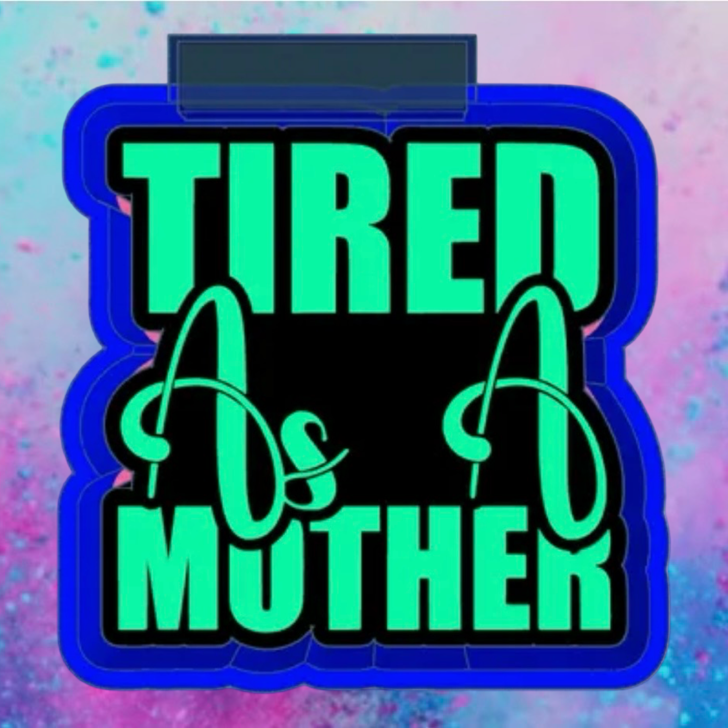 Tired as a mother freshie mold