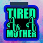 Tired as a mother freshie mold